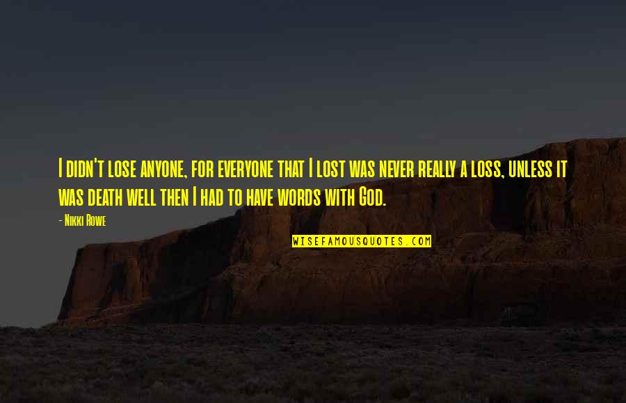 Self Loss Quotes By Nikki Rowe: I didn't lose anyone, for everyone that I Self Loss Quotes By Nikki Rowe: I didn't lose anyone, for everyone that I