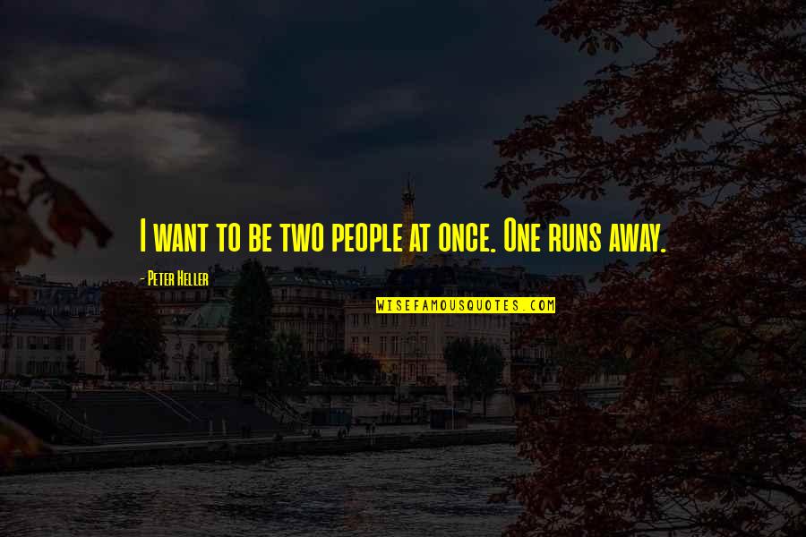 Self Loss Quotes By Peter Heller: I want to be two people at once. Self Loss Quotes By Peter Heller: I want to be two people at once.
