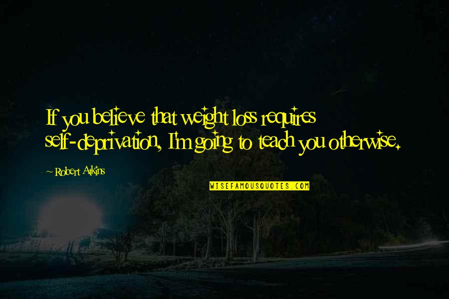 Self Loss Quotes By Robert Atkins: If you believe that weight loss requires self-deprivation,