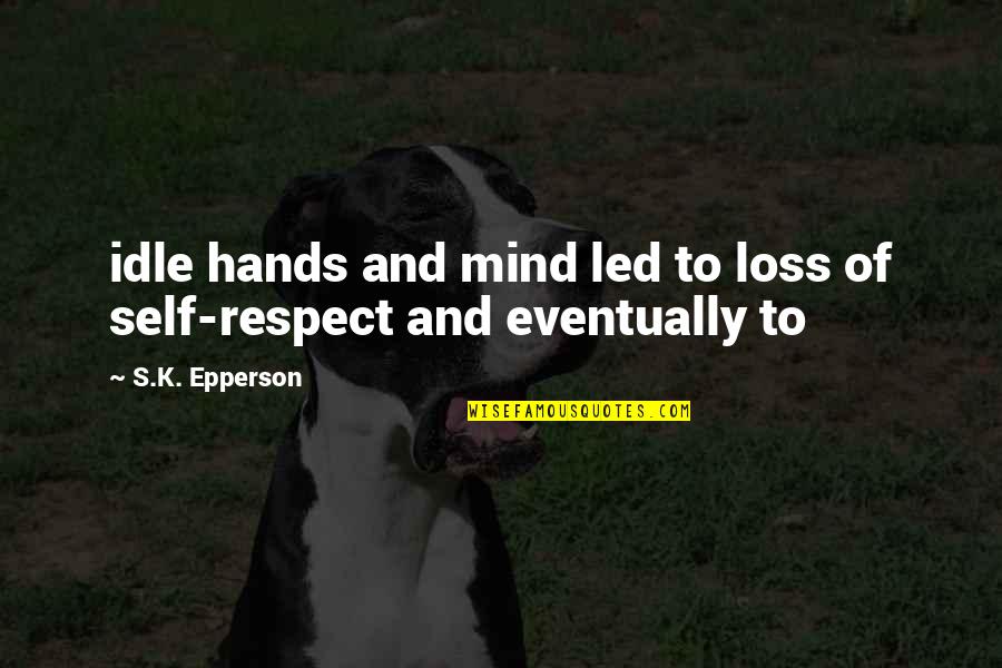 Self Loss Quotes By S.K. Epperson: idle hands and mind led to loss of