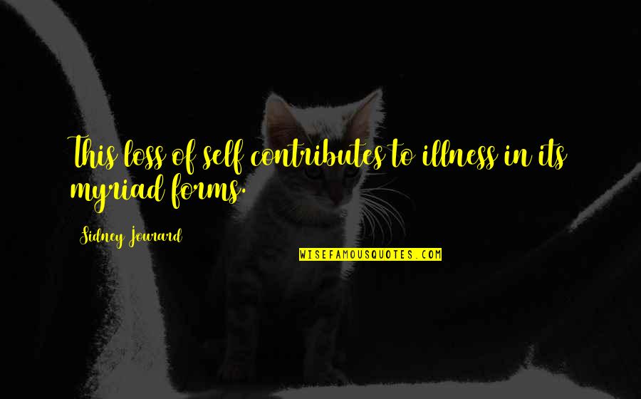 Self Loss Quotes By Sidney Jourard: This loss of self contributes to illness in Self Loss Quotes By Sidney Jourard: This loss of self contributes to illness in