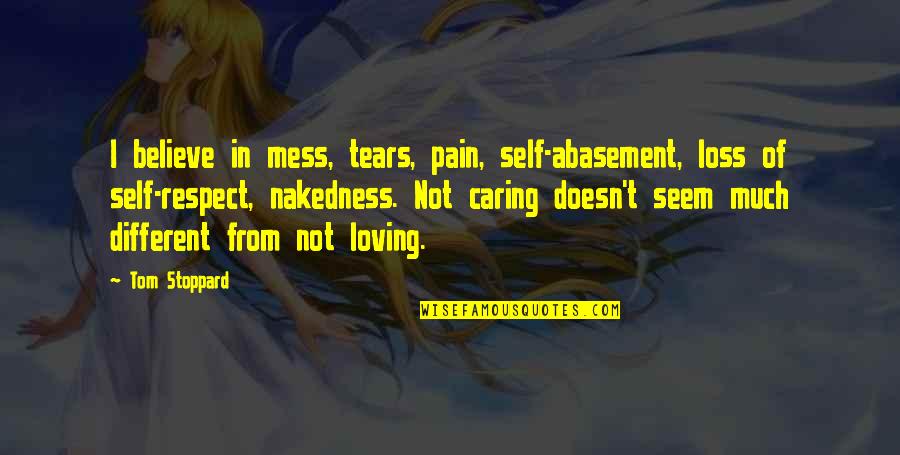 Self Loss Quotes By Tom Stoppard: I believe in mess, tears, pain, self-abasement, loss