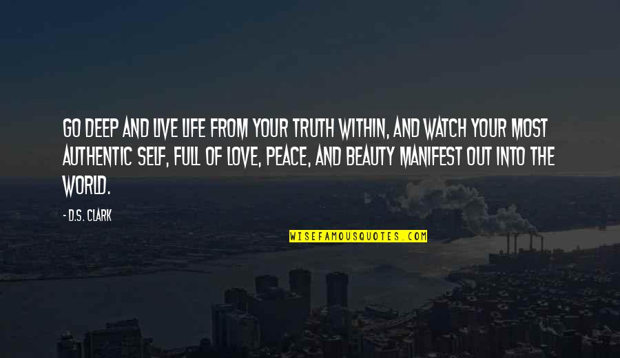 Self Love And Beauty Quotes By D.S. Clark: Go deep and live life from your truth