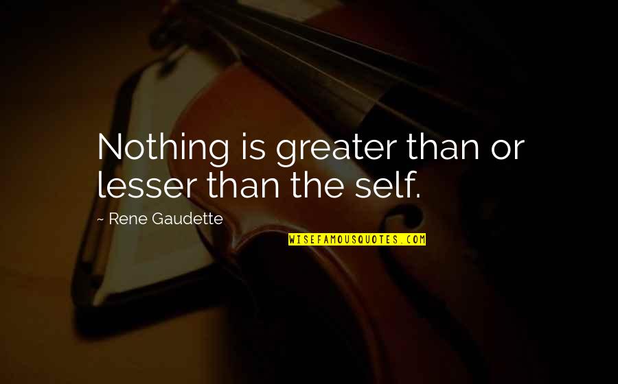 Self Love And Empowerment Quotes By Rene Gaudette: Nothing is greater than or lesser than the
