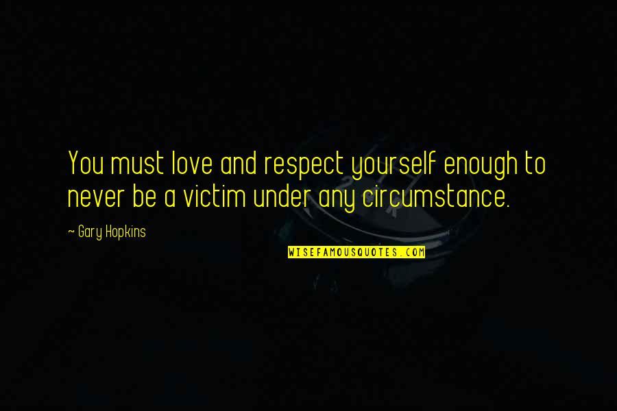 Self Love And Respect Quotes By Gary Hopkins: You must love and respect yourself enough to