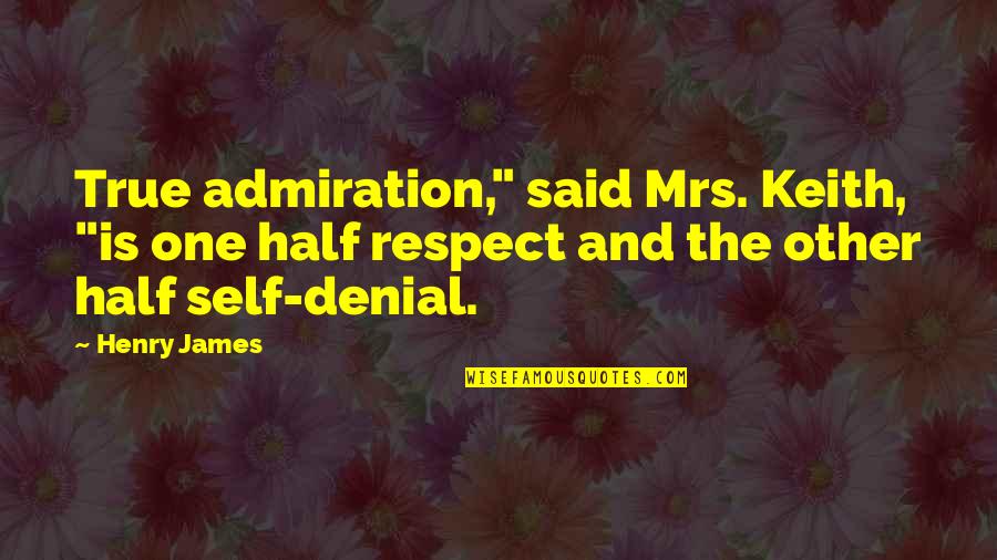 Self Love And Respect Quotes By Henry James: True admiration," said Mrs. Keith, "is one half