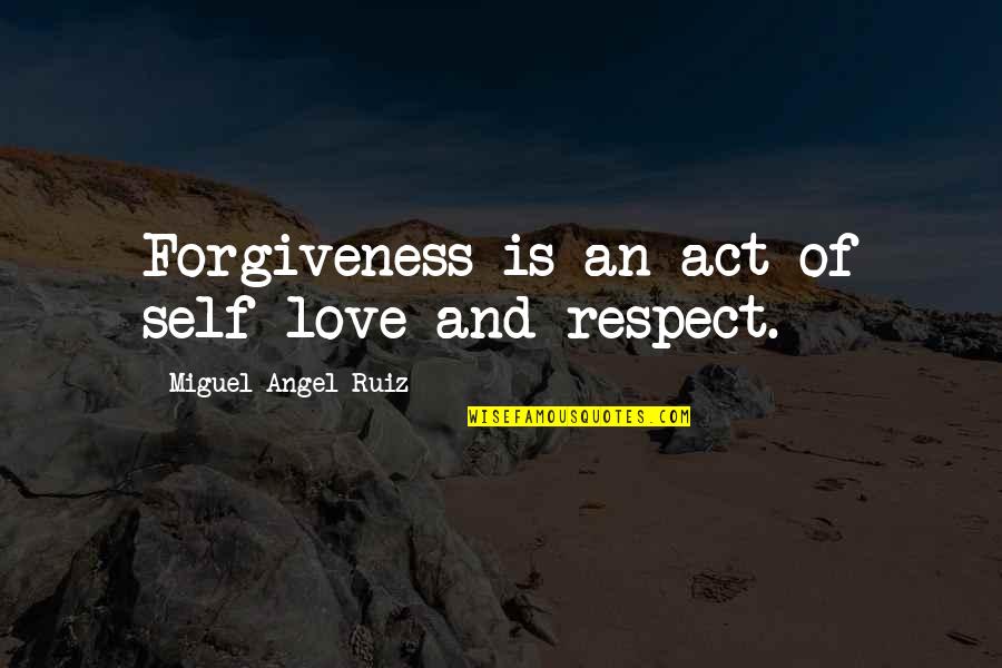 Self Love And Respect Quotes By Miguel Angel Ruiz: Forgiveness is an act of self-love and respect.