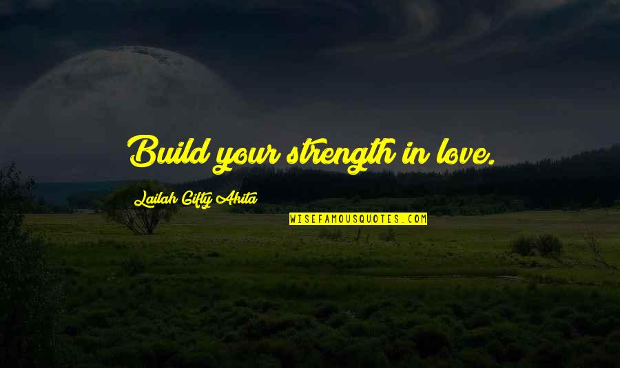 Self Love And Strength Quotes By Lailah Gifty Akita: Build your strength in love.