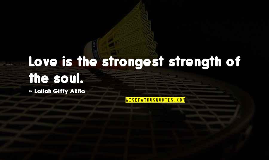 Self Love And Strength Quotes By Lailah Gifty Akita: Love is the strongest strength of the soul.