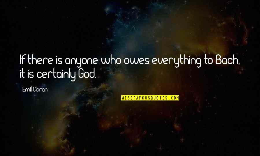 Self Love Comes First Quotes By Emil Cioran: If there is anyone who owes everything to
