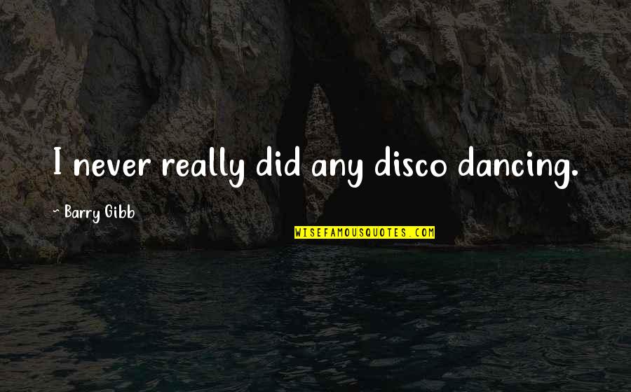 Self Love Deep Quotes By Barry Gibb: I never really did any disco dancing.