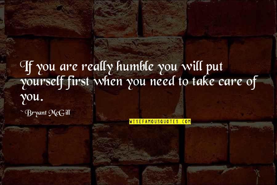 Self Love First Quotes By Bryant McGill: If you are really humble you will put Self Love First Quotes By Bryant McGill: If you are really humble you will put