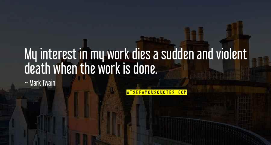 Self Love Funny Quotes By Mark Twain: My interest in my work dies a sudden