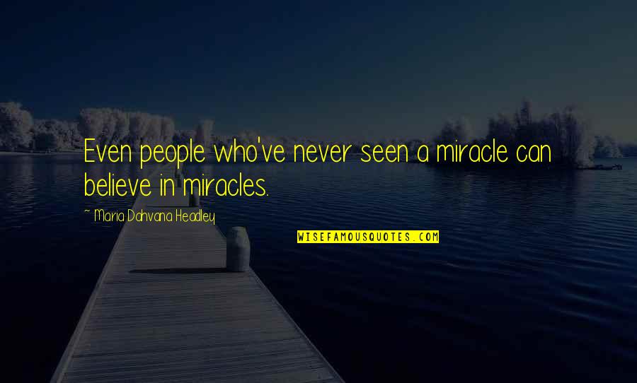 Self Love Goodreads Quotes By Maria Dahvana Headley: Even people who've never seen a miracle can