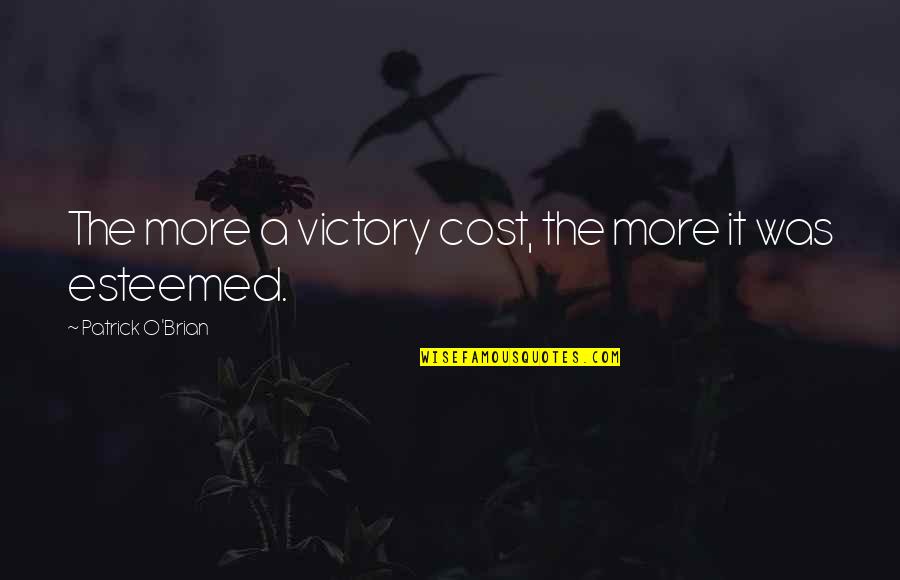 Self Love Goodreads Quotes By Patrick O'Brian: The more a victory cost, the more it
