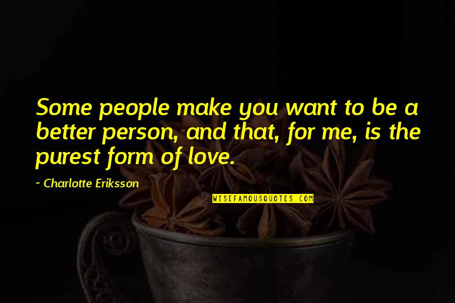 Self Love Growing Quotes By Charlotte Eriksson: Some people make you want to be a