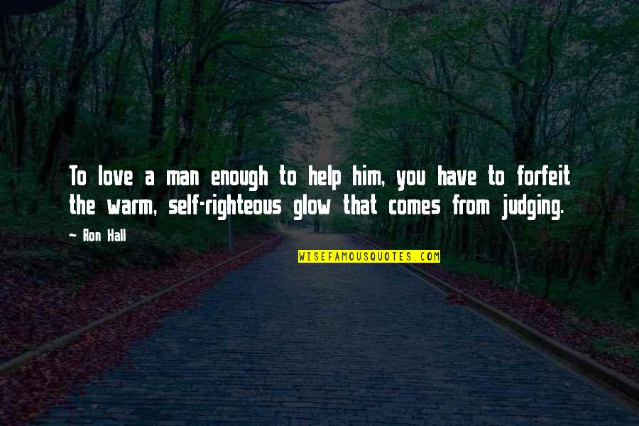 Self Love Help Quotes By Ron Hall: To love a man enough to help him,