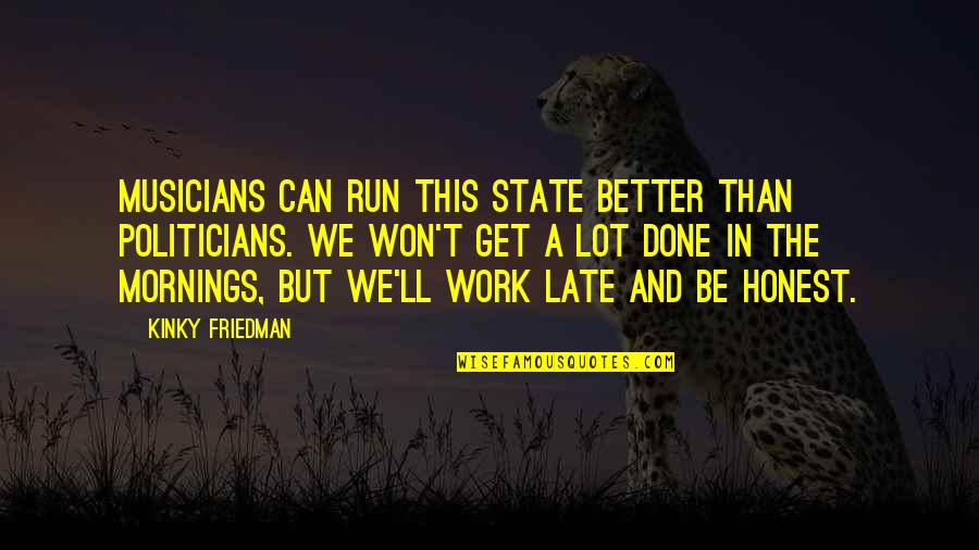 Self Love On Valentine's Day Quotes By Kinky Friedman: Musicians can run this state better than politicians. Self Love On Valentine's Day Quotes By Kinky Friedman: Musicians can run this state better than politicians.