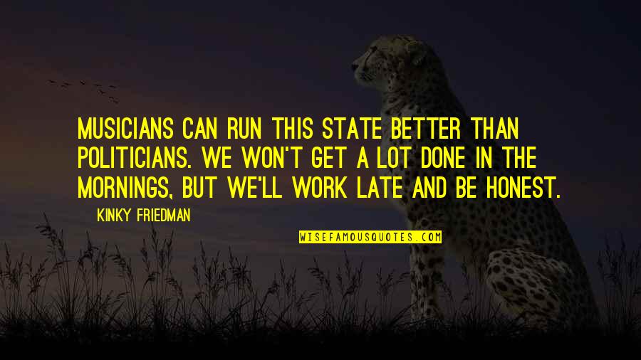 Self Love On Valentine's Day Quotes By Kinky Friedman: Musicians can run this state better than politicians.