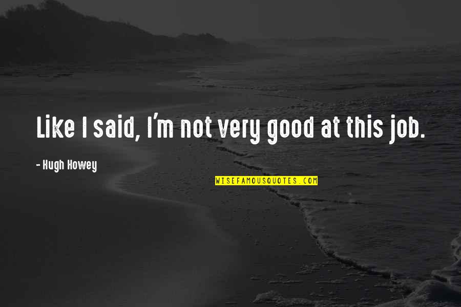 Self Love Sanjo Jendayi Quotes By Hugh Howey: Like I said, I'm not very good at