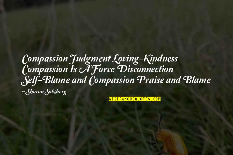 Self Loving Quotes By Sharon Salzberg: Compassion Judgment Loving-Kindness Compassion Is A Force Disconnection Self Loving Quotes By Sharon Salzberg: Compassion Judgment Loving-Kindness Compassion Is A Force Disconnection