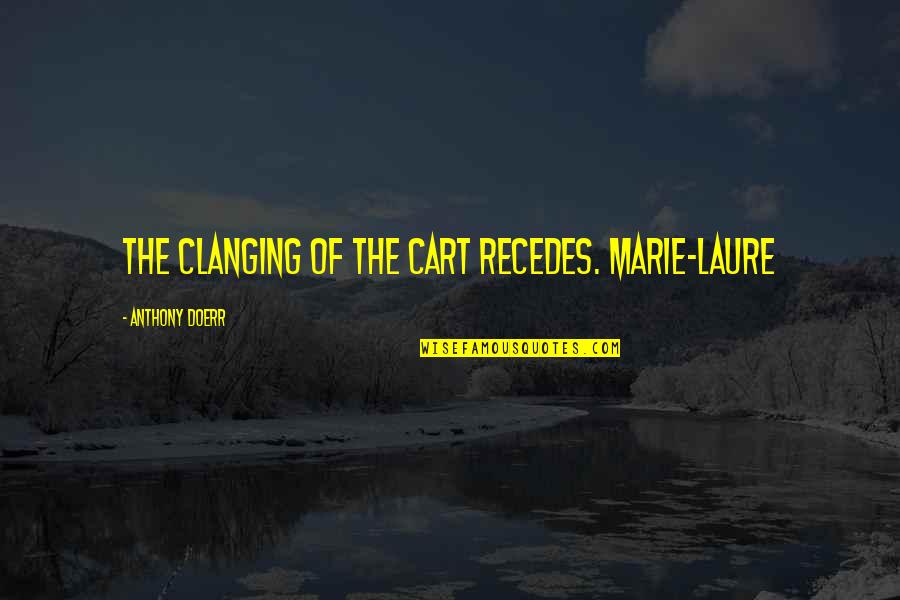 Self Loyalty Quotes By Anthony Doerr: The clanging of the cart recedes. Marie-Laure Self Loyalty Quotes By Anthony Doerr: The clanging of the cart recedes. Marie-Laure