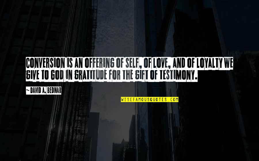 Self Loyalty Quotes By David A. Bednar: Conversion is an offering of self, of love,