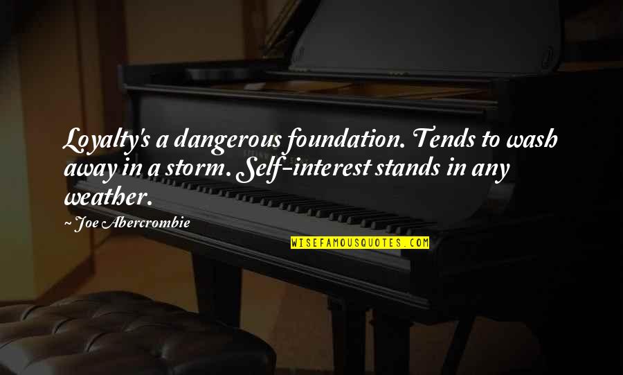 Self Loyalty Quotes By Joe Abercrombie: Loyalty's a dangerous foundation. Tends to wash away Self Loyalty Quotes By Joe Abercrombie: Loyalty's a dangerous foundation. Tends to wash away