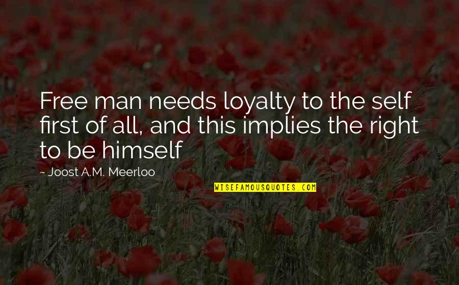Self Loyalty Quotes By Joost A.M. Meerloo: Free man needs loyalty to the self first Self Loyalty Quotes By Joost A.M. Meerloo: Free man needs loyalty to the self first
