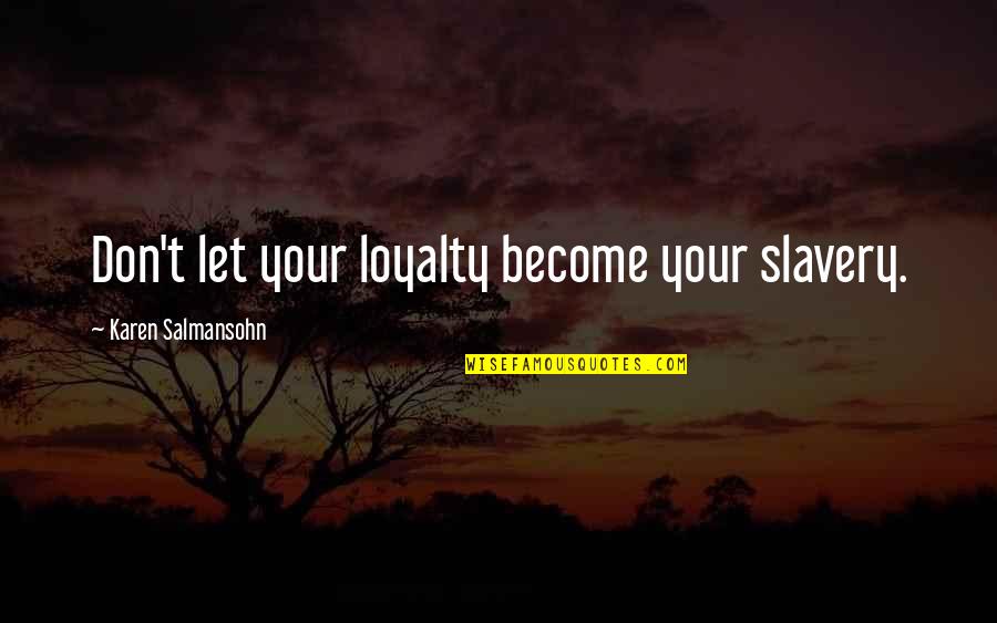 Self Loyalty Quotes By Karen Salmansohn: Don't let your loyalty become your slavery. Self Loyalty Quotes By Karen Salmansohn: Don't let your loyalty become your slavery.