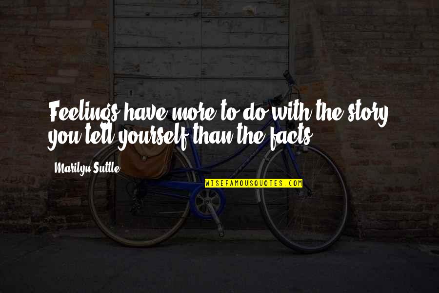 Self Loyalty Quotes By Marilyn Suttle: Feelings have more to do with the story