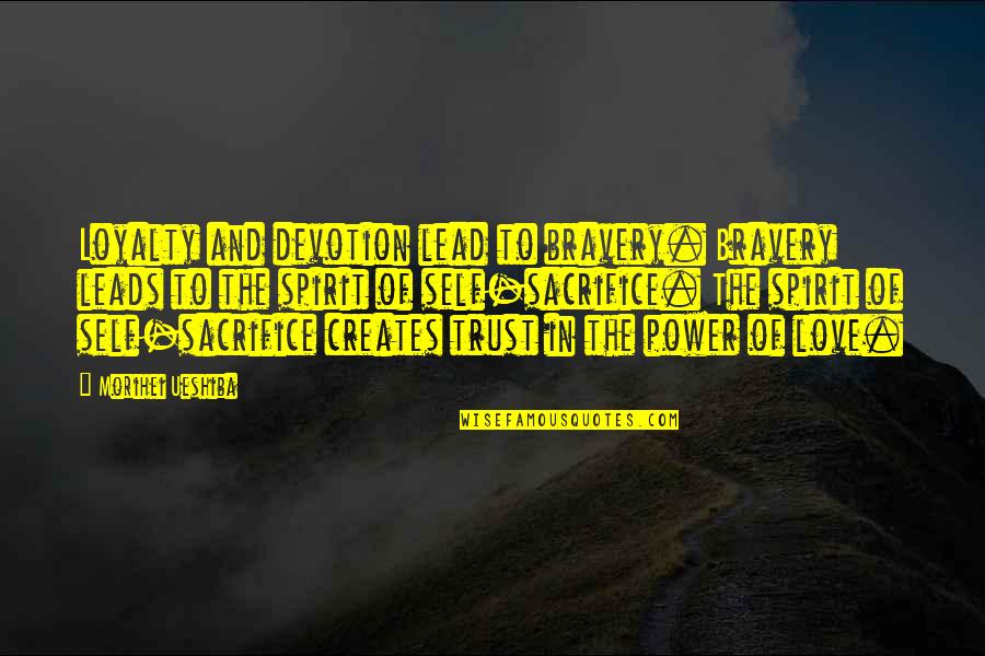 Self Loyalty Quotes By Morihei Ueshiba: Loyalty and devotion lead to bravery. Bravery leads Self Loyalty Quotes By Morihei Ueshiba: Loyalty and devotion lead to bravery. Bravery leads