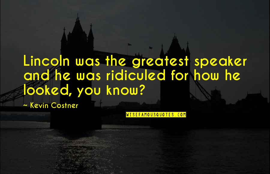Self Lyrics Quotes By Kevin Costner: Lincoln was the greatest speaker and he was
