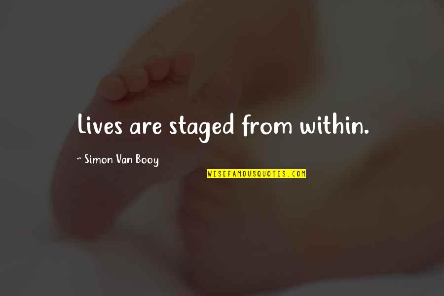 Self Lyrics Quotes By Simon Van Booy: Lives are staged from within.