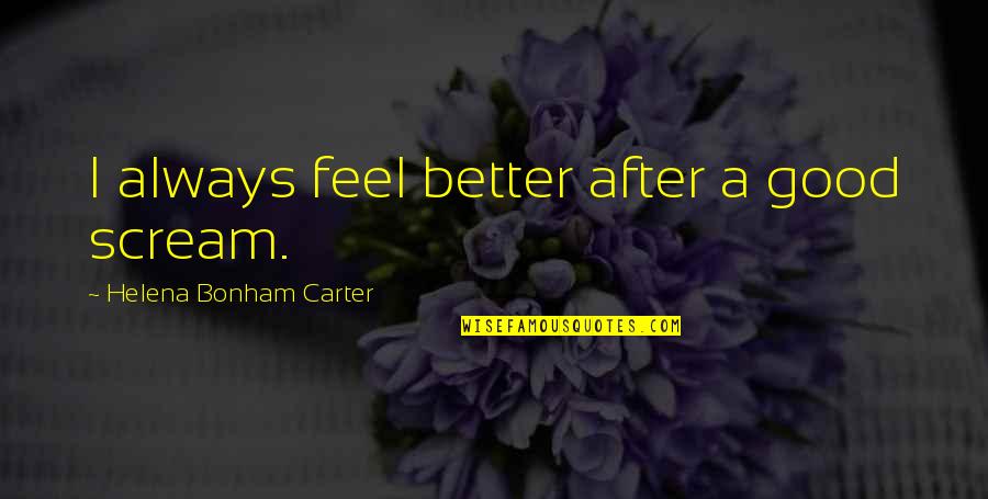 Self Made Billionaires Quotes By Helena Bonham Carter: I always feel better after a good scream. Self Made Billionaires Quotes By Helena Bonham Carter: I always feel better after a good scream.