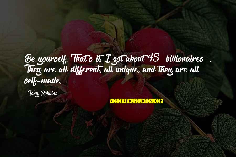 Self Made Billionaires Quotes By Tony Robbins: Be yourself. That's it. I got about 45 Self Made Billionaires Quotes By Tony Robbins: Be yourself. That's it. I got about 45
