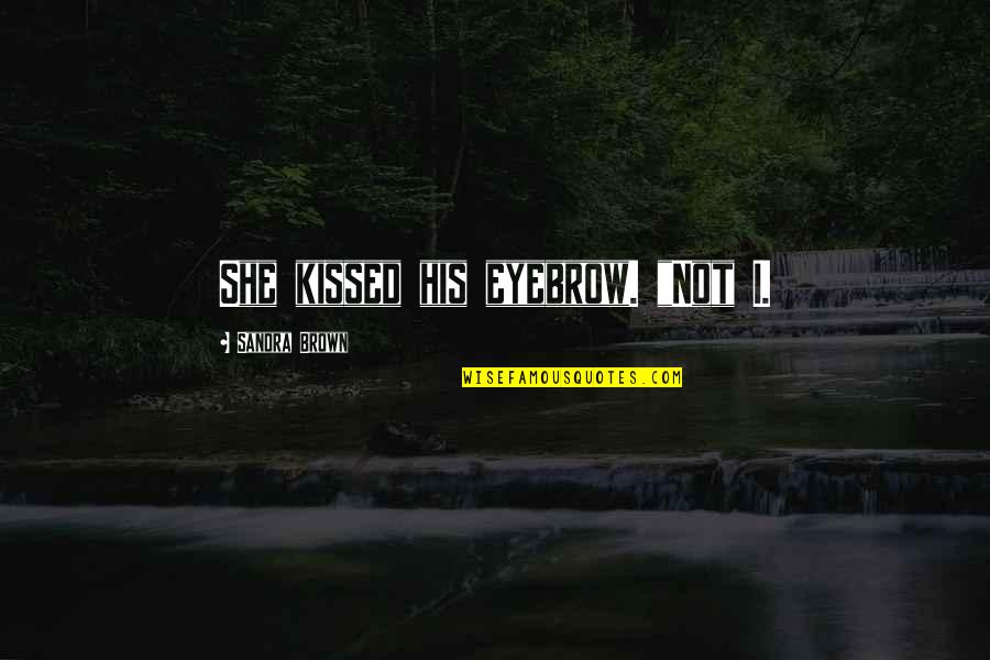 Self Made Chick Quotes By Sandra Brown: She kissed his eyebrow. "Not I.