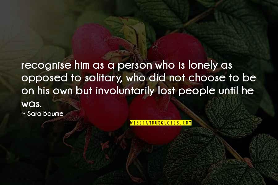 Self Made Millionaire Quotes By Sara Baume: recognise him as a person who is lonely