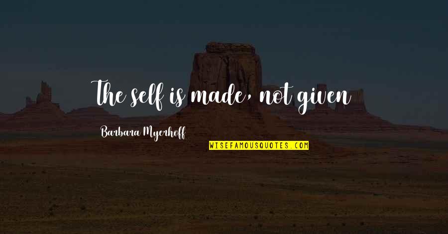 Self Made Quotes By Barbara Myerhoff: The self is made, not given
