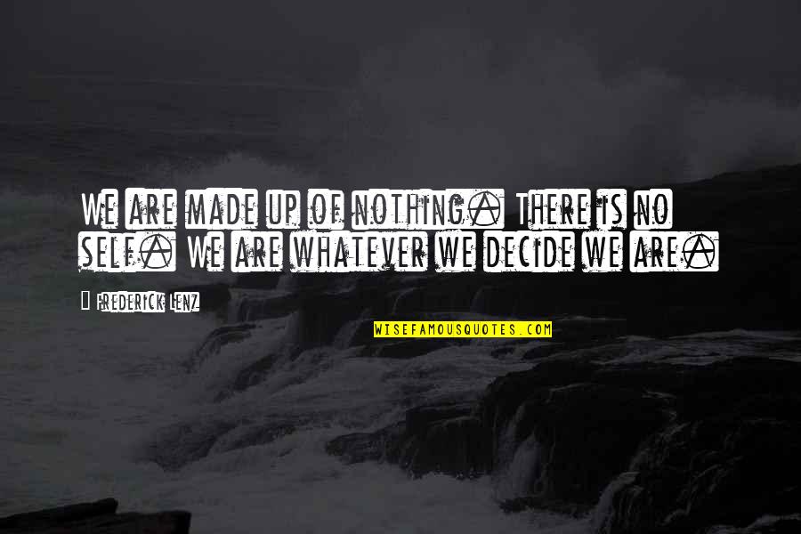 Self Made Quotes By Frederick Lenz: We are made up of nothing. There is