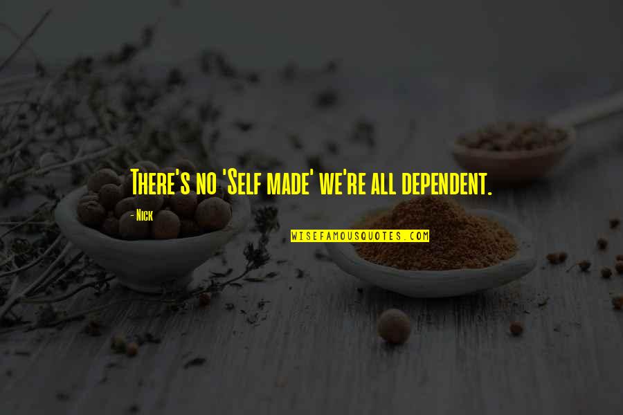 Self Made Quotes By Nick: There's no 'Self made' we're all dependent.