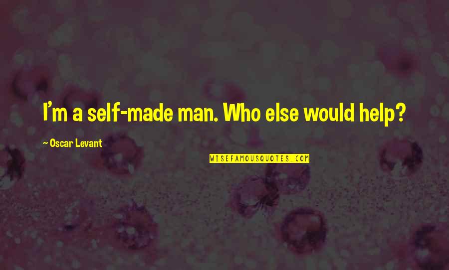 Self Made Quotes By Oscar Levant: I'm a self-made man. Who else would help?