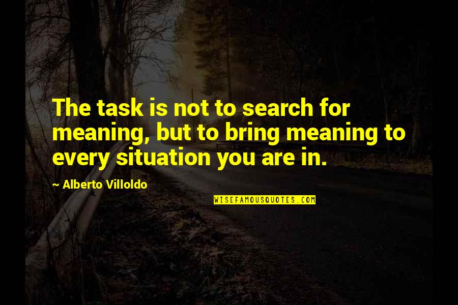 Self Made Short Quotes By Alberto Villoldo: The task is not to search for meaning,