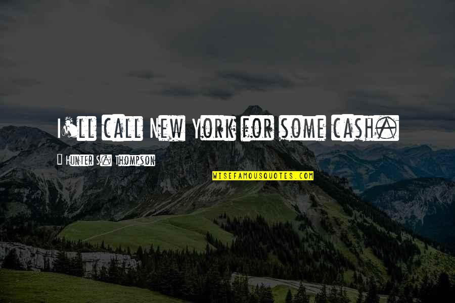 Self Made Success Quotes By Hunter S. Thompson: I'll call New York for some cash.