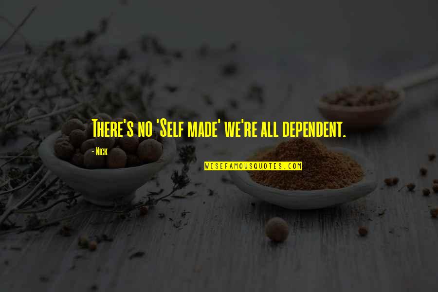 Self Made Success Quotes By Nick: There's no 'Self made' we're all dependent.