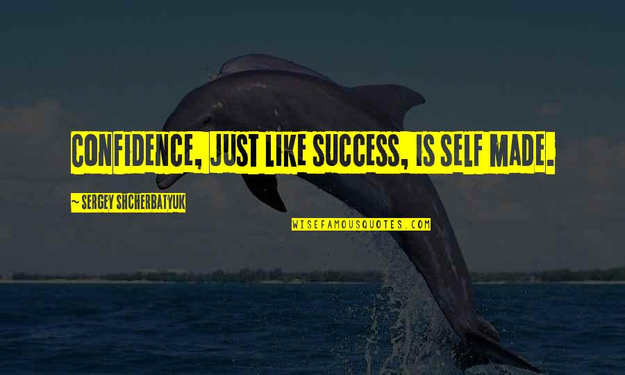 Self Made Success Quotes By Sergey Shcherbatyuk: Confidence, just like success, is self made.