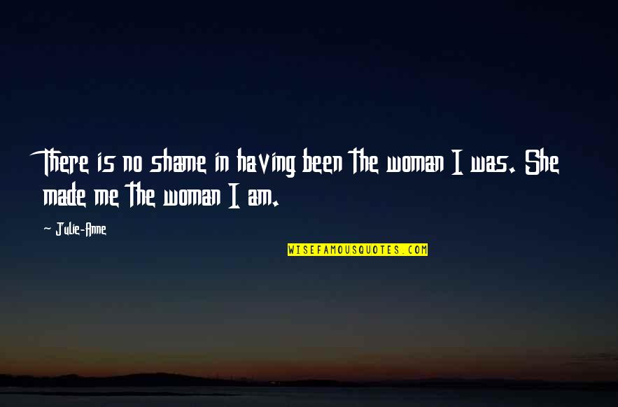Self Made Woman Quotes By Julie-Anne: There is no shame in having been the