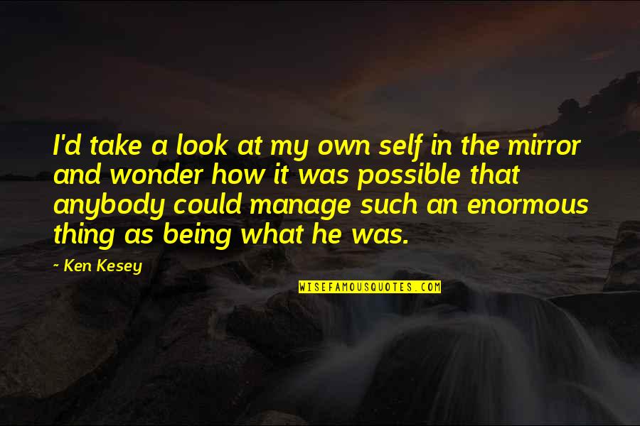 Self Manage Quotes By Ken Kesey: I'd take a look at my own self