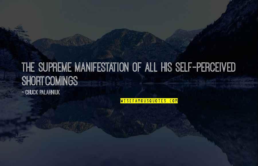 Self Manifestation Quotes By Chuck Palahniuk: The supreme manifestation of all his self-perceived shortcomings
