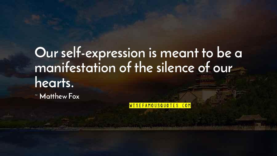 Self Manifestation Quotes By Matthew Fox: Our self-expression is meant to be a manifestation